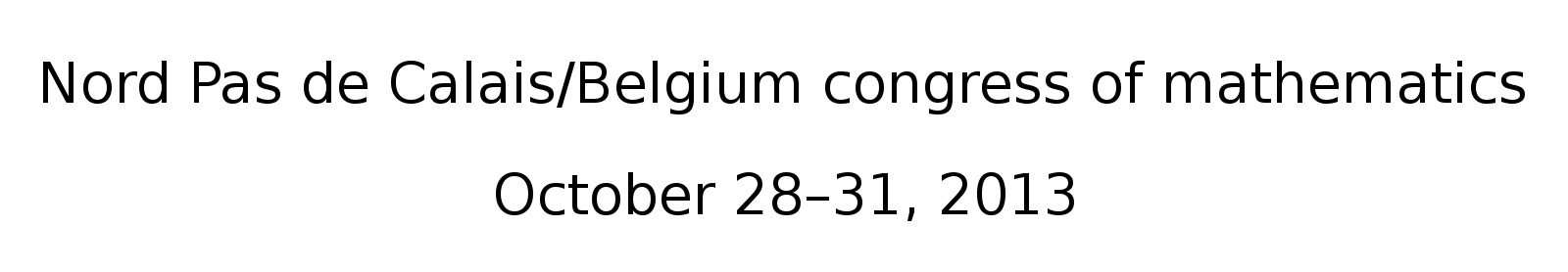 Congrès de Mathématique Nord-Pas de Calais/Belgique,
		  28–31 octobre 2013